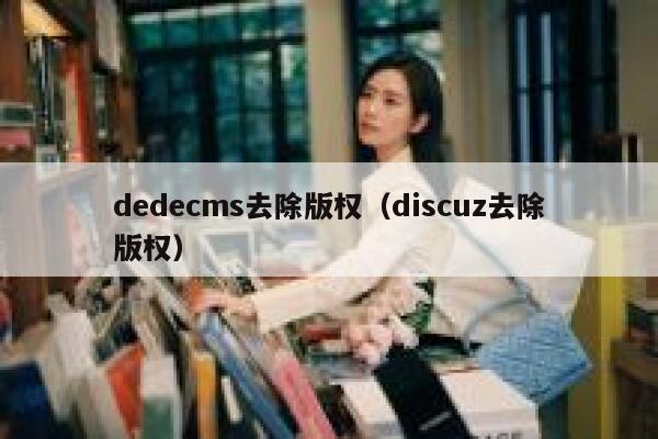 dedecms去除版权（discuz去除版权）