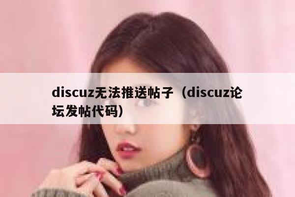 discuz无法推送帖子（discuz论坛发帖代码）