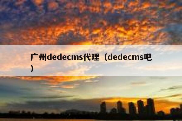 广州dedecms代理（dedecms吧）