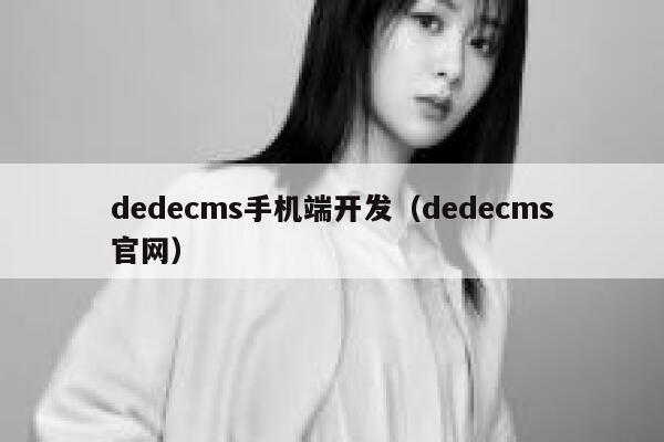 dedecms手机端开发（dedecms官网）