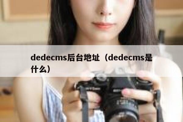 dedecms后台地址（dedecms是什么）