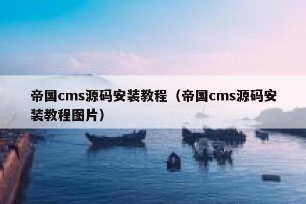 帝国cms源码安装教程（帝国cms源码安装教程图片）