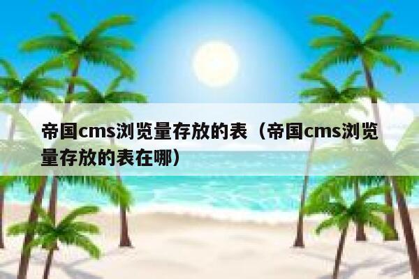 帝国cms浏览量存放的表（帝国cms浏览量存放的表在哪）