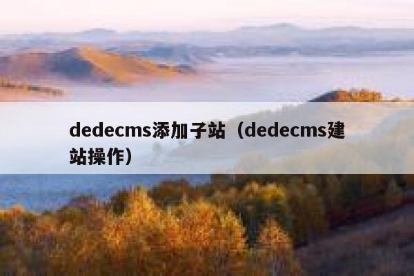 dedecms添加子站（dedecms建站操作）