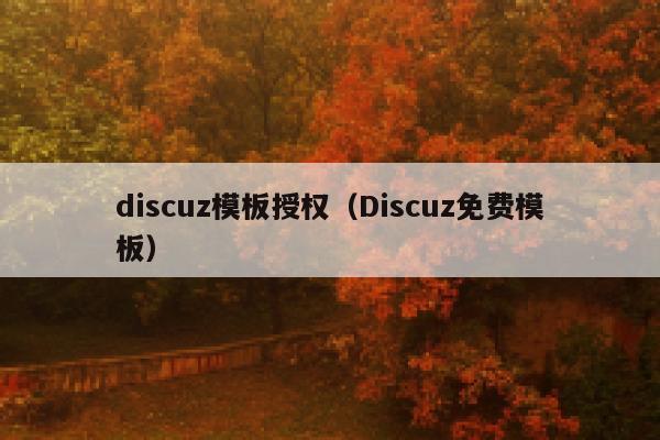 discuz模板授权（Discuz免费模板）