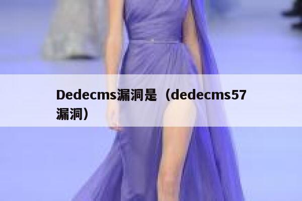 Dedecms漏洞是（dedecms57漏洞）