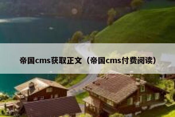 帝国cms获取正文（帝国cms付费阅读）