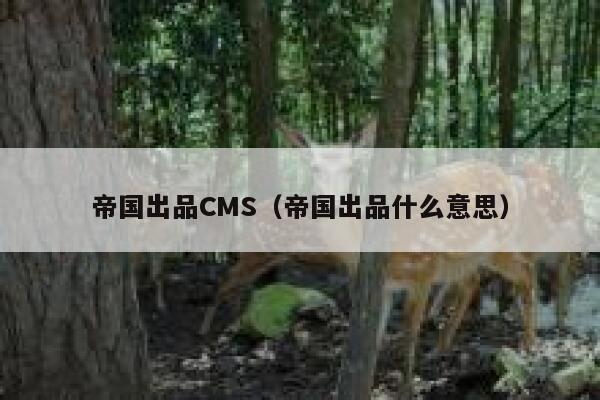 帝国出品CMS（帝国出品什么意思）