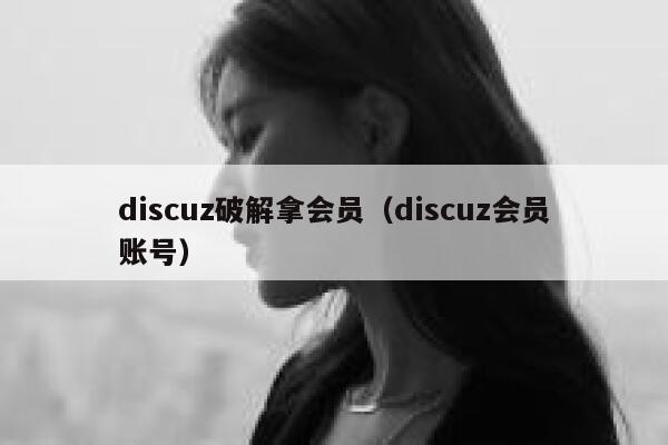 discuz破解拿会员（discuz会员账号）