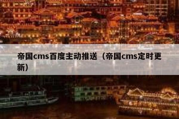 帝国cms百度主动推送（帝国cms定时更新）