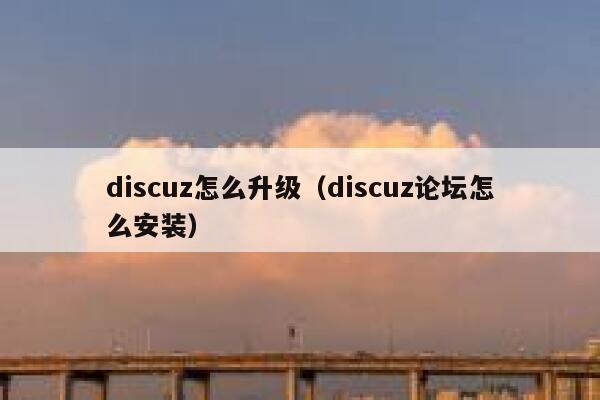 discuz怎么升级（discuz论坛怎么安装）