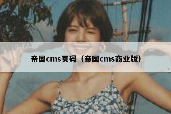 帝国cms页码（帝国cms商业版）