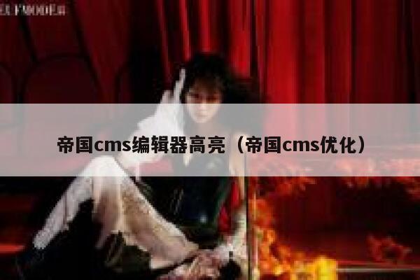 帝国cms编辑器高亮（帝国cms优化）