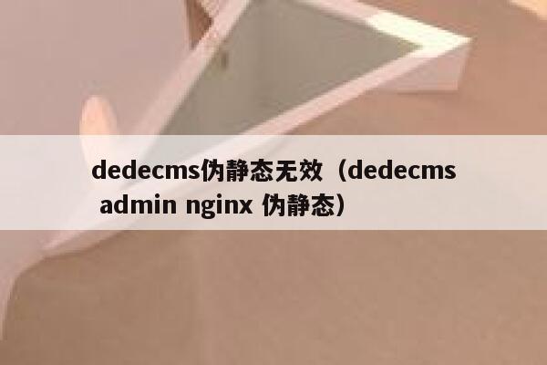 dedecms伪静态无效（dedecms admin nginx 伪静态）