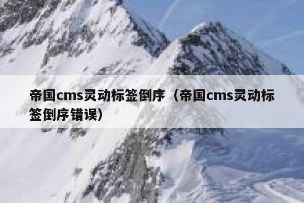 帝国cms灵动标签倒序（帝国cms灵动标签倒序错误）