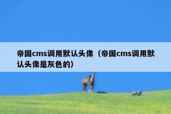 帝国cms调用默认头像（帝国cms调用默认头像是灰色的）