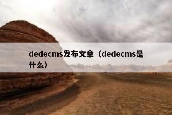 dedecms发布文章（dedecms是什么）