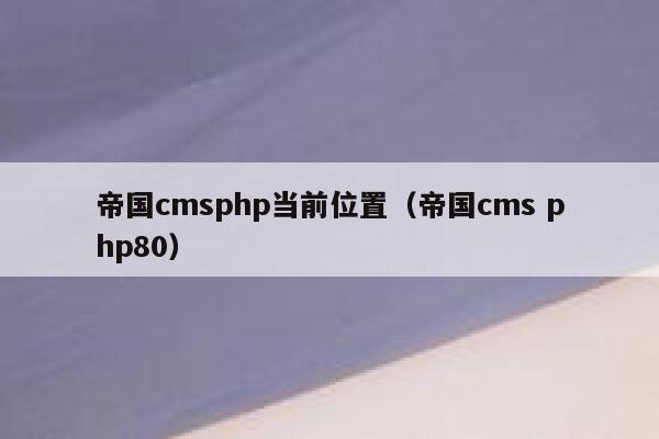 帝国cmsphp当前位置（帝国cms php80）