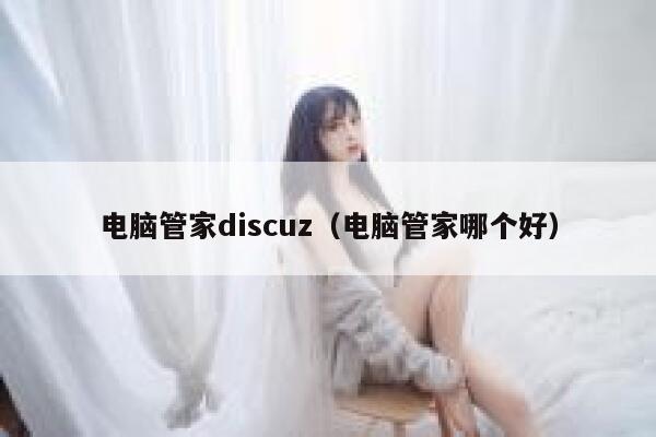 电脑管家discuz（电脑管家哪个好）