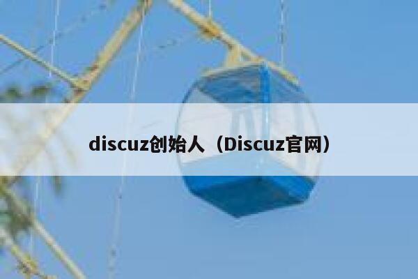 discuz创始人（Discuz官网）