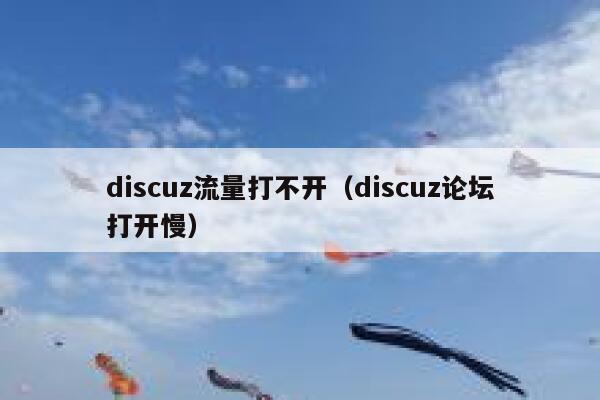 discuz流量打不开（discuz论坛打开慢）