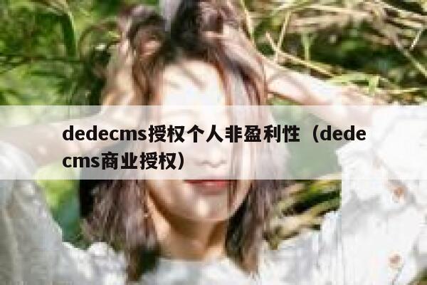 dedecms授权个人非盈利性（dedecms商业授权）