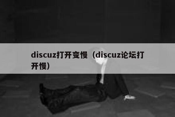 discuz打开变慢（discuz论坛打开慢）