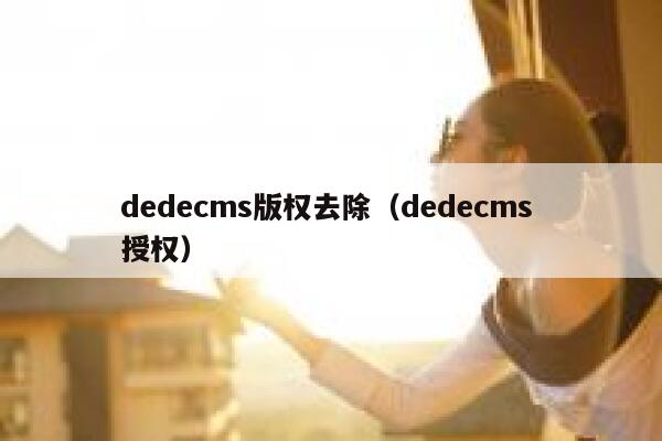 dedecms版权去除（dedecms 授权）