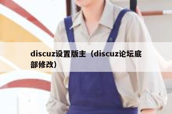 discuz设置版主（discuz论坛底部修改）