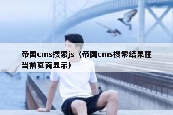 帝国cms搜索js（帝国cms搜索结果在当前页面显示）