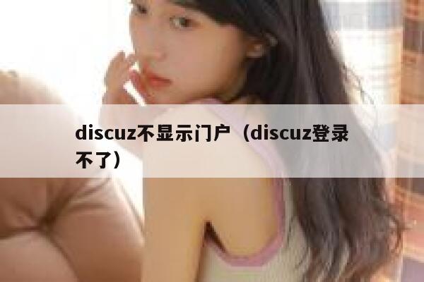 discuz不显示门户（discuz登录不了）