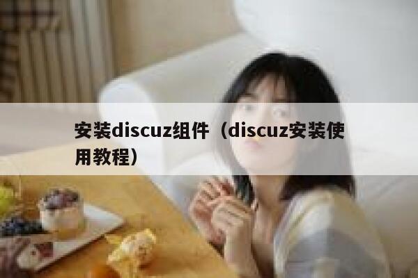 安装discuz组件（discuz安装使用教程）