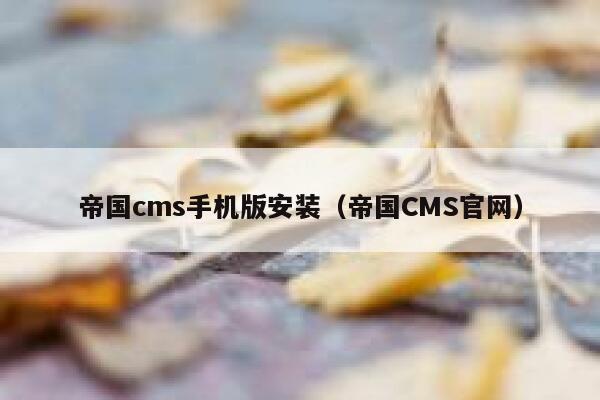 帝国cms手机版安装（帝国CMS官网）