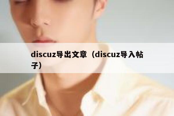 discuz导出文章（discuz导入帖子）