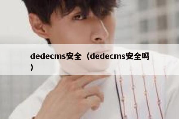 dedecms安全（dedecms安全吗）