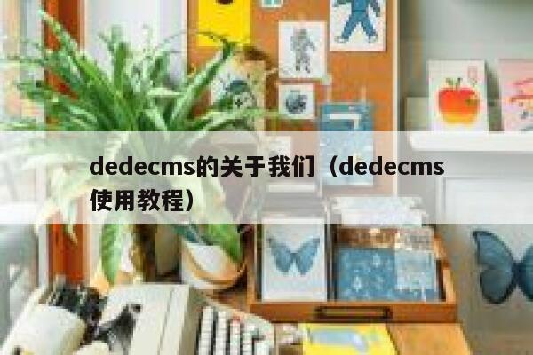 dedecms的关于我们（dedecms使用教程）