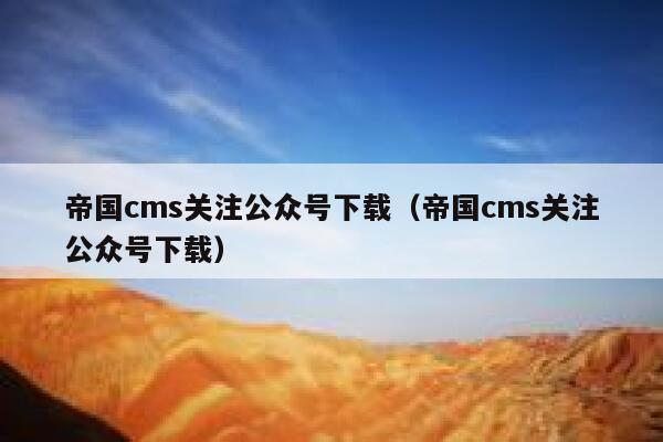 帝国cms关注公众号下载（帝国cms关注公众号下载）