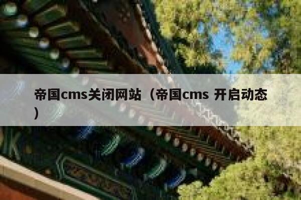 帝国cms关闭网站（帝国cms 开启动态）