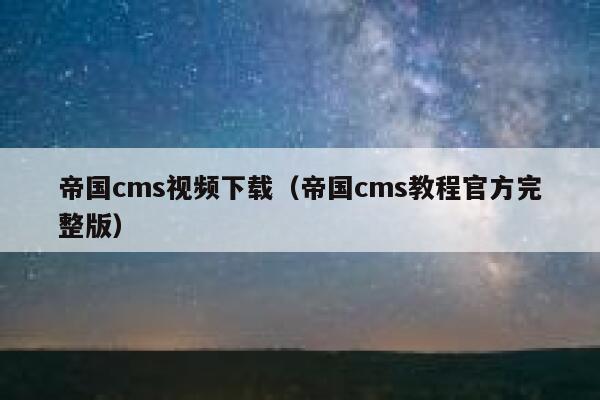 帝国cms视频下载（帝国cms教程官方完整版）