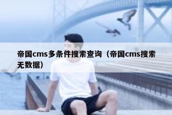 帝国cms多条件搜索查询（帝国cms搜索无数据）