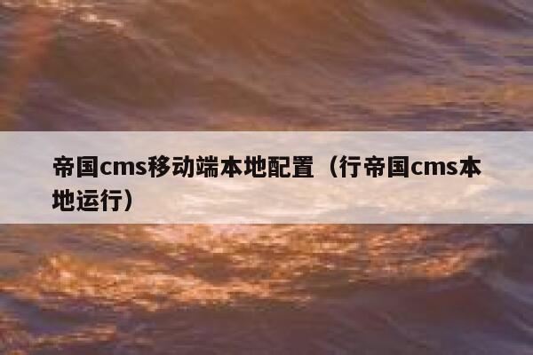 帝国cms移动端本地配置（行帝国cms本地运行）