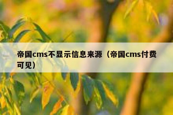 帝国cms不显示信息来源（帝国cms付费可见）