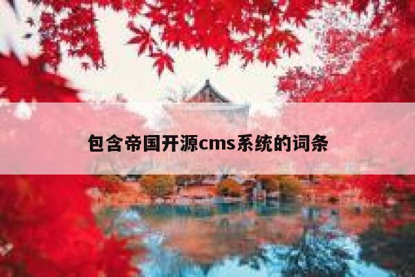 包含帝国开源cms系统的词条