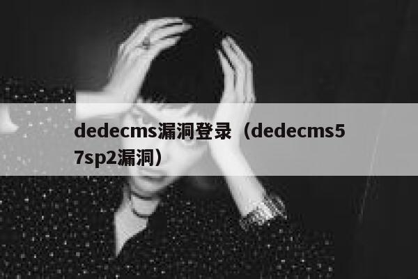 dedecms漏洞登录（dedecms57sp2漏洞）