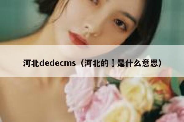 河北dedecms（河北的嘚是什么意思）