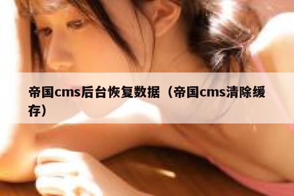 帝国cms后台恢复数据（帝国cms清除缓存）