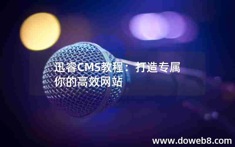 迅睿CMS教程：打造专属你的高效网站