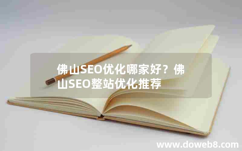 佛山SEO优化哪家好？佛山SEO整站优化推荐