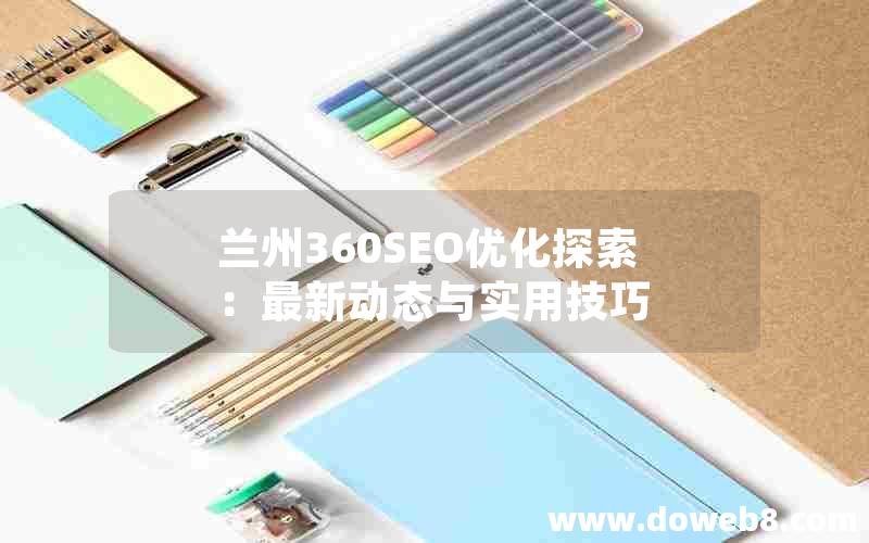 兰州360SEO优化探索：最新动态与实用技巧