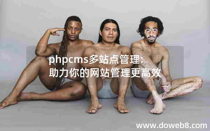 phpcms多站点管理:助力你的网站管理更高效